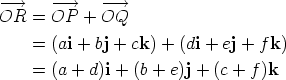--->     --->    ---> OR  =  OP  + OQ     =  (ai + bj + ck) + (di + ej + fk)      =  (a + d)i + (b + e)j + (c + f)k 