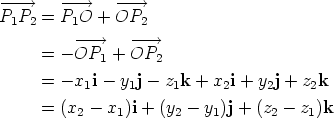 -- -->    ---->    ----> P1P2  = P1O  + OP2           ---->    ---->       = - OP1 +  OP2        = - x1i- y1j - z1k + x2i + y2j + z2k       = (x2 - x1)i + (y2 - y1)j + (z2 - z1)k 