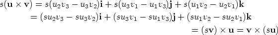 s(u ×  v) = s(u2v3-  u3v2)i + s(u3v1 - u1v3)j + s(u1v2- u2v1)k         = (su  v - su  v )i + (su v  - su v )j + (su v - su  v )k               2 3     3 2       3 1     1 3        1 2     2 1                                                  = (sv) × u = v ×  (su)       