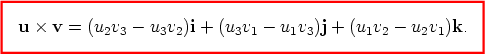 u × v =  (u2v3 - u3v2)i + (u3v1-  u1v3)j + (u1v2 - u2v1)k. 