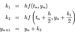 \begin{eqnarray*}
k_1 &=& h f(t_n,y_n) \\
k_2 &=& h f \left( t_n+ {h \over 2}, y_n + {k_1 \over 2} \right ) \\
y_{n+1} &=& y_n + k_2
\end{eqnarray*}