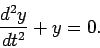 \begin{displaymath}
\frac{d^2 y}{d t^2} + y = 0 .
\end{displaymath}