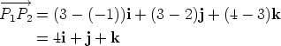 -- --> P1P2 = (3- (-1))i + (3- 2)j + (4 - 3)k = 4i + j + k