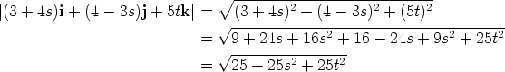 V~ ---------------------------- |(3 + 4s)i + (4 - 3s)j + 5tk |= (3 + 4s)2 + (4 - 3s)2 + (5t)2 V~ -------------------------------------- = 9 + 24s + 16s2 + 16 - 24s + 9s2 + 25t2 V~ ---------2-----2 = 25 + 25s + 25t