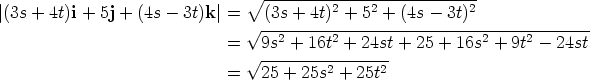 V~ --------------------------- |(3s + 4t)i + 5j + (4s - 3t)k |= (3s + 4t)2 + 52 + (4s - 3t)2 V~ --2------2------------------2----2-------- = V~ 9s-+-16t-+--24st + 25 + 16s + 9t - 24st = 25 + 25s2 + 25t2