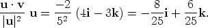 u-· v     --2               8--   6-- |u |2 u =  52  (4i- 3k) =  - 25i + 25k. 