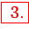 \bgroup\color{red}\framebox{ 3.}\egroup