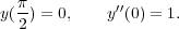   π-          ′′
y(2 ) = 0,   y (0) = 1.

